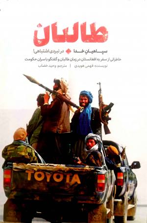 طالبان، سپاهیان خدا در نبردی اشتباهی ( خاطراتی از سفر به افغانستان در زمان طالبان با سران )